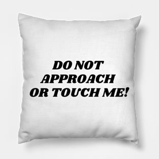 do not approach or touch me Pillow