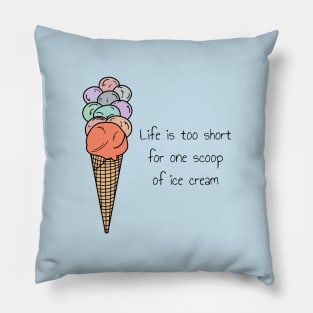 Life is too short for one scoop of ice cream Pillow