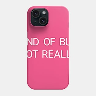 Kind of but not really Phone Case