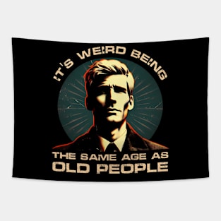 Age Paradox Humor - It's weird being the same age as old people Tapestry