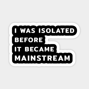 I Was Isolated Before It Became Mainstream Magnet