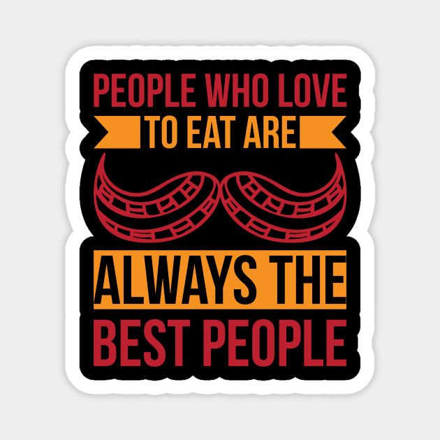 People Who Love To Eat Are Always The Best People T Shirt For Women Men Magnet by Pretr=ty