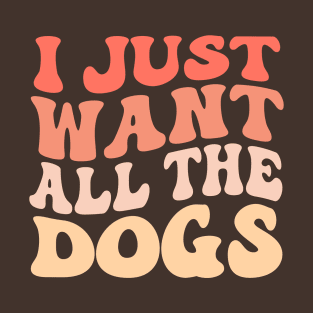 I Just Want All The Dogs Groovy Dog Lover T-Shirt