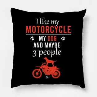 I like my motorcycle my dog and maybe 3 people Pillow