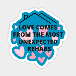 love comes from the most unexpected rehabs Magnet