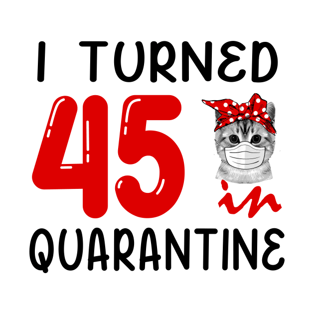 I Turned 45 In Quarantine Funny Cat Facemask by David Darry