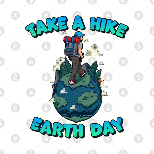 Take A Hike Earth Day - Planet Earth Day Awareness Design by RKP'sTees