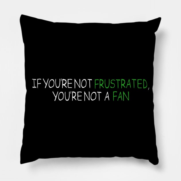 If You're Not Frustrated, You're Not A Fan - QCP Slogan Pillow by QueerComicsPodcast