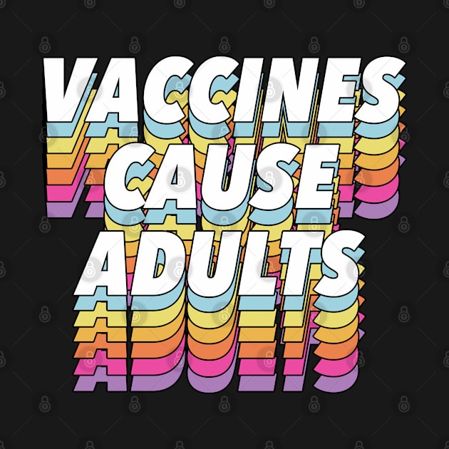 Vaccines Cause Adults - Statement Design Slogan by DankFutura