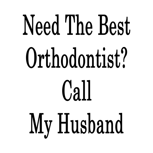 Need The Best Orthodontist? Call My Husband by supernova23