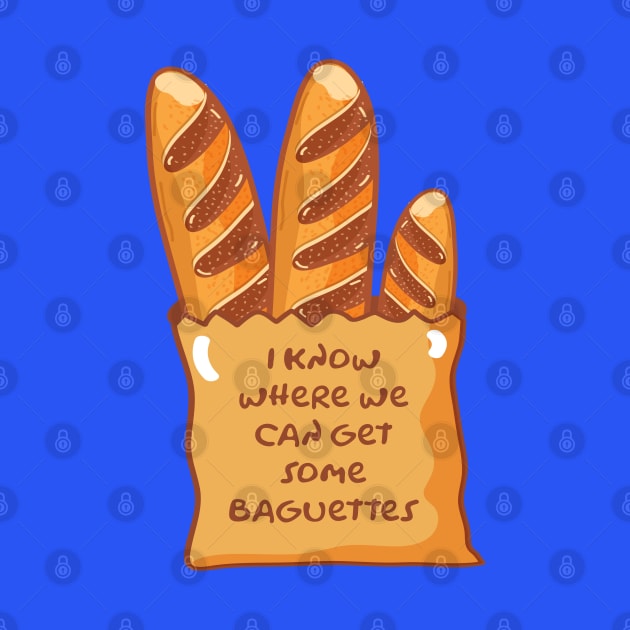 I Know Where We Can Get Some Baguettes by CultTees