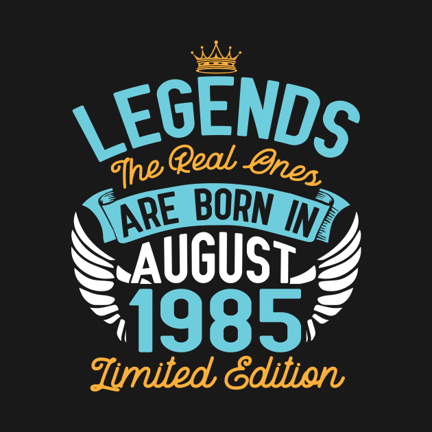 Legends The Real Ones Are Born In August 1985 Limited Edition Happy Birthday 35 Years Old To Me You by bakhanh123