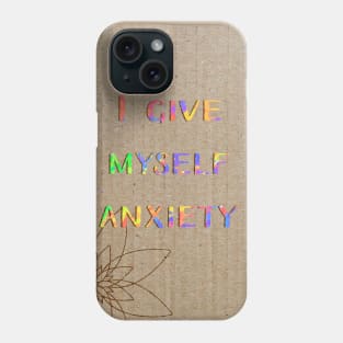 I give myself anxiety Phone Case