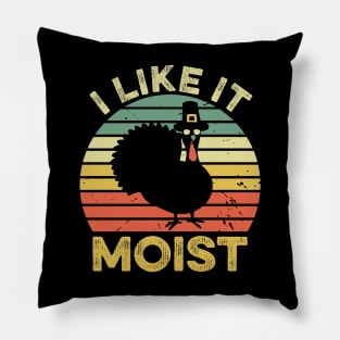 I Like It Moist Funny Thanksgiving Pillow