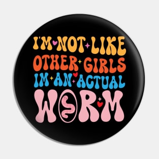 Im Not Like Other Girls Im An Actual Worm Pin