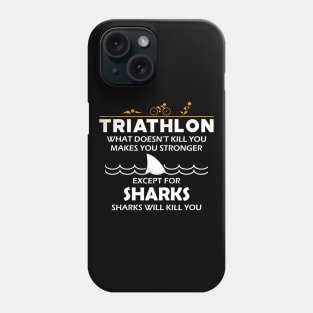 Triathlon - What doesn't kill you makes you stronger except for sharks Phone Case