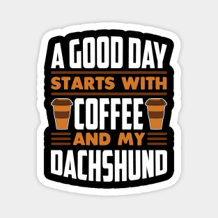 A Good Day Starts With Coffee And My Dachshund Magnet