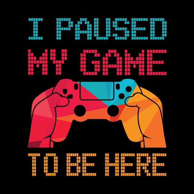I Paused My Game To Be Here | Arcade Retro Gamer T-Shirt by MerchMadness