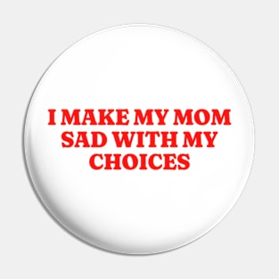 I Make My Mom Sad With My Choices, Funny Meme Shirt, Oddly Specific Shirt, Funny Daughter Shirt, Y2K Meme Shirt, Parody Shirt, Funny Gift Pin