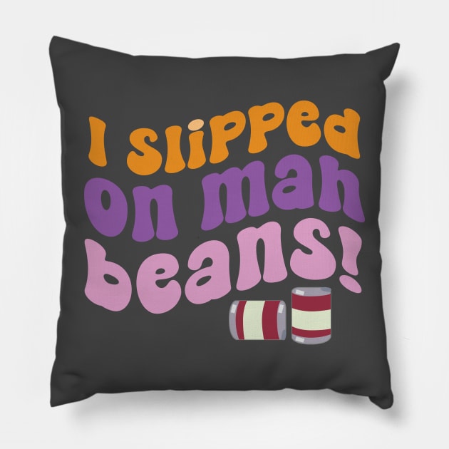 I Slipped on Mah Beans! Pillow by jolieroberson