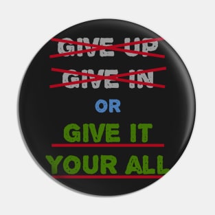 Give In Give Up Or Give It Your All Pin