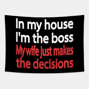 In my house I'm the boss. My wife just makes the decisions Tapestry