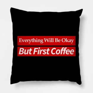 everything will be ok , but first coffee Pillow