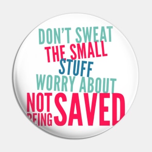 Don't Sweat the Small Stuff Worry about NOT being SAVED Pin