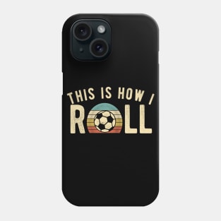 Soccer - This Is How I Roll Funny Retro Football Lover Phone Case