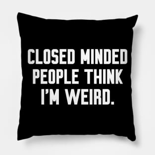 Closed minded people think i'm weird, Funny sayings Pillow