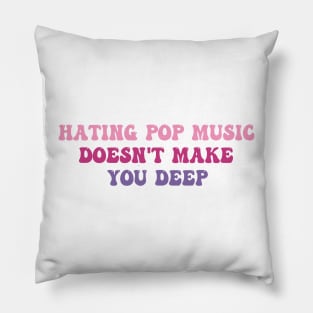 Hating Pop Music Doesn't Make You Deep Funny Music Joke Sarcastic Pillow