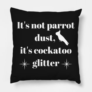 It's not parrot dust, it's cockatoo glitter quote white Pillow