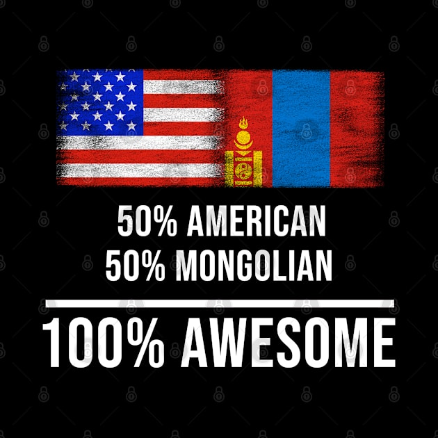 50% American 50% Mongolian 100% Awesome - Gift for Mongolian Heritage From Mongolia by Country Flags