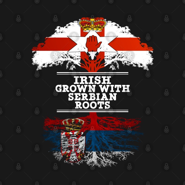 Northern Irish Grown With Serbian Roots - Gift for Serbian With Roots From Serbia by Country Flags