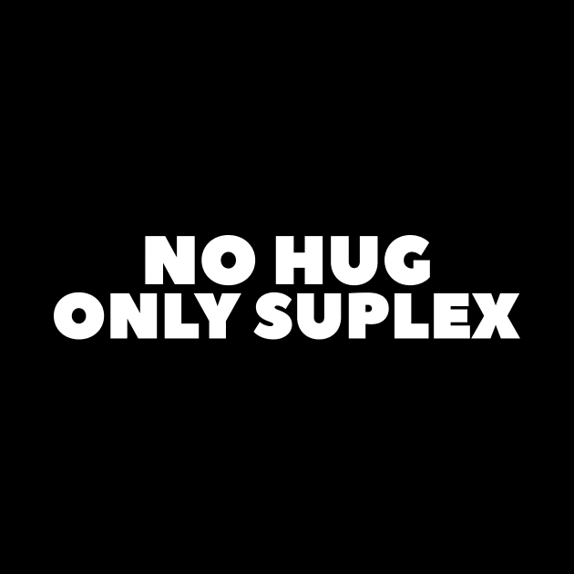No Hug Only Suplex by kthorjensen