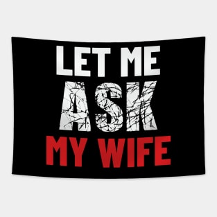 Let Me Ask My Wife Funny Gifts For Men Tapestry