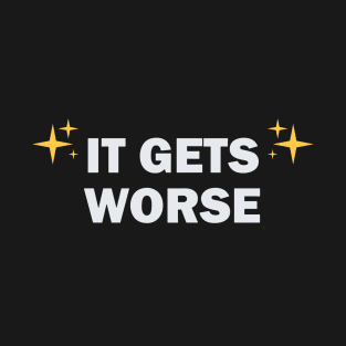 It-Get-Worse T-Shirt