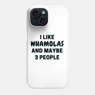 I Like Whamolas And Maybe 3 People Phone Case