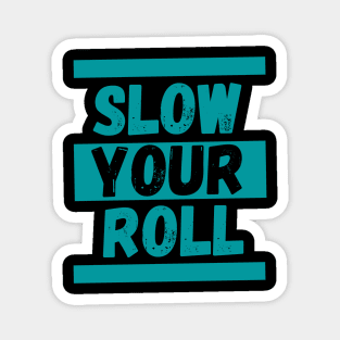 Slow Your Roll Magnet