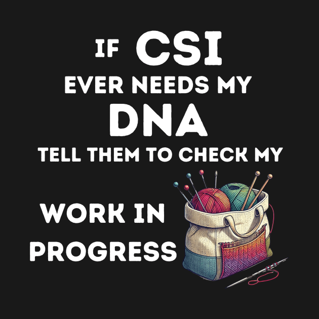 If CSI Ever Needs My DNA Tell Them To Check My Work In Progress by GK Creations