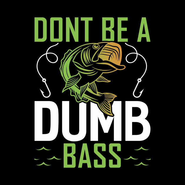 Dont be a dumb bass Funny Fishing Fisherman by Tee__Dot