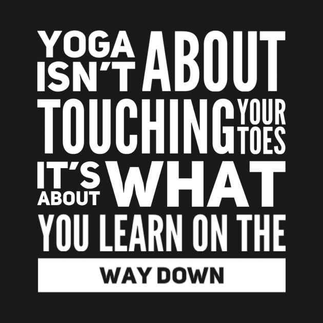 Yoga isn't about touching your toes, it's about what you learn on your way down yoga inspiration quote by Ashden