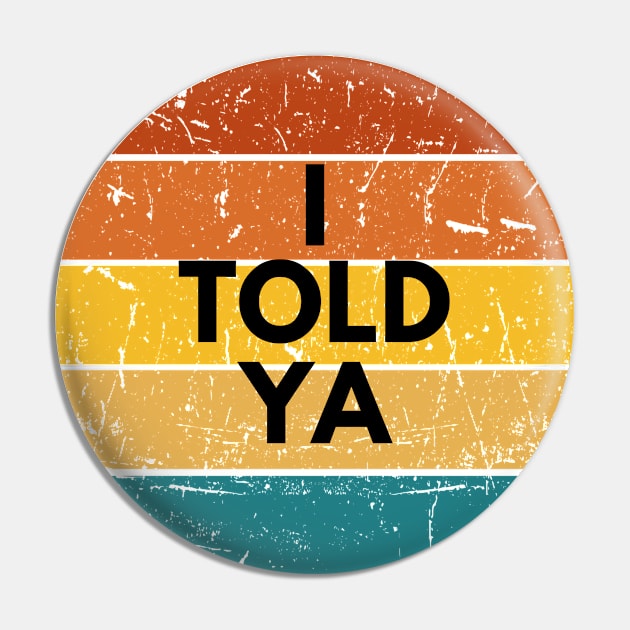 I TOLD YA Pin by Dylante