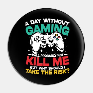 A day Without Gaming Will Probably Not Kill Me But Why Should I Take The Risk Pin