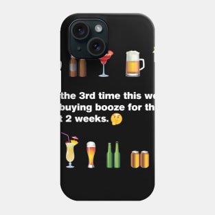 3rd time this week I'm buying booze for the next 2 weeks Phone Case