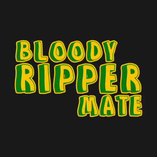 Bloody ripper mate Australian aussie slang T-Shirt