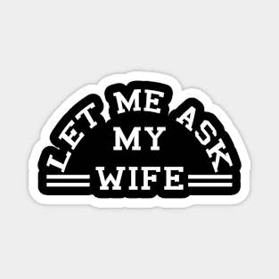 Let Me Ask My Wife (white) Magnet