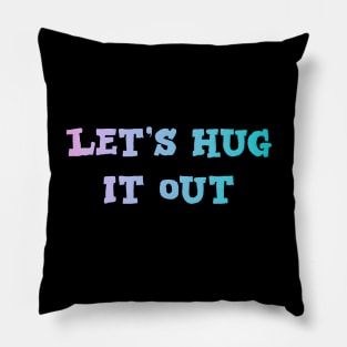 Let Hug It Out Pillow