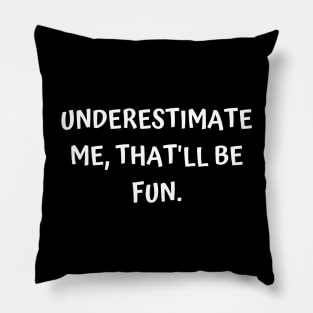 Underestimate Me, That will be fun Pillow