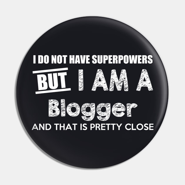 I Do Not Have Superpowers But I Am A Blogger And That Is Pretty Close Pin by AlexWu